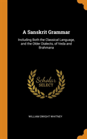 Sanskrit Grammar Including Both the Classical Language, and the Older Dialects, of Veda and Brahmana