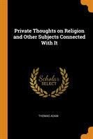 Private Thoughts on Religion and Other Subjects Connected with It