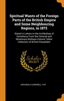 Spiritual Wants of the Foreign Parts of the British Empire and Some Neighbouring Regions, in 1873