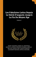 Les Fabulistes Latins Depuis Le Siecle D'auguste Jusqu'a La Fin Du Moyen Age; Volume 1