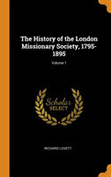 History of the London Missionary Society, 1795-1895; Volume 1