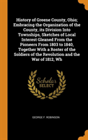 History of Greene County, Ohio; Embracing the Organization of the County, Its Division Into Townships, Sketches of Local Interest Gleaned from the Pioneers from 1803 to 1840, Together with a Roster of the Soldiers of the Revolution and the War of 1812, Wh