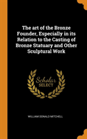 Art of the Bronze Founder, Especially in Its Relation to the Casting of Bronze Statuary and Other Sculptural Work