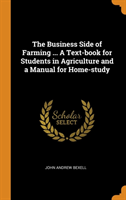 Business Side of Farming ... a Text-Book for Students in Agriculture and a Manual for Home-Study