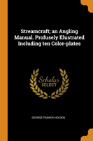 Streamcraft; An Angling Manual. Profusely Illustrated Including Ten Color-Plates