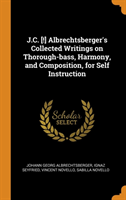J.C. [!] Albrechtsberger's Collected Writings on Thorough-bass, Harmony, and Composition, for Self Instruction