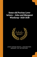 Some Old Puritan Love-Letters-- John and Margaret Winthrop--1618-1638