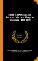 Some Old Puritan Love-Letters-- John and Margaret Winthrop--1618-1638