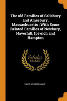 old Families of Salisbury and Amesbury, Massachusetts; With Some Related Families of Newbury, Haverhill, Ipswich and Hampton