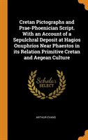 Cretan Pictographs and Prae-Phoenician Script. with an Account of a Sepulchral Deposit at Hagios Onuphrios Near Phaestos in Its Relation Primitive Cretan and Aegean Culture