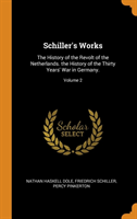 Schiller's Works: The History of the Revolt of the Netherlands. the History of the Thirty Years' War in Germany.; Volume 2