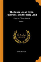 Inner Life of Syria, Palestine, and the Holy Land