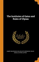 THE INSTITUTES OF GAIUS AND RULES OF ULP