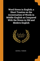 Word Stress in English; A Short Treatise on the Accentuation of Words in Middle-English as Compared with the Stress in Old and Modern English