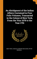 Abridgment of the Indian Affairs Contained in Four Folio Volumes, Transacted in the Colony of New York, from the Year 1678 to the Year 1751