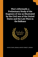 War's Aftermath; A Preliminary Study of the Eugenics of War as Illustrated by the Civil War of the United States and the Late Wars in the Balkans