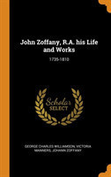 John Zoffany, R.A. His Life and Works