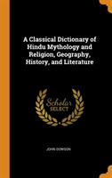 Classical Dictionary of Hindu Mythology and Religion, Geography, History, and Literature