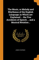Music, or Melody and Rhythmus of the English Language; In Which Are Explained ... the Five Accidents of Speech ... and a Musical Notation ..