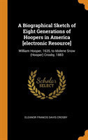 Biographical Sketch of Eight Generations of Hoopers in America [electronic Resource]