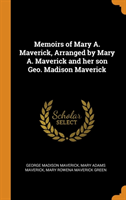 Memoirs of Mary A. Maverick, Arranged by Mary A. Maverick and Her Son Geo. Madison Maverick