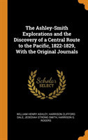 Ashley-Smith Explorations and the Discovery of a Central Route to the Pacific, 1822-1829, With the Original Journals