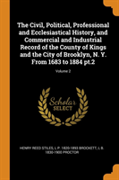 Civil, Political, Professional and Ecclesiastical History, and Commercial and Industrial Record of the County of Kings and the City of Brooklyn, N. Y. from 1683 to 1884 Pt.2; Volume 2