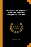 Manual of the Diseases of the Camel and of His Management and Uses ..