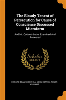 Bloudy Tenent of Persecution for Cause of Conscience Discussed Microform