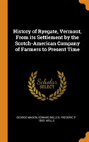 History of Ryegate, Vermont, from Its Settlement by the Scotch-American Company of Farmers to Present Time