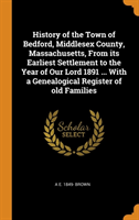 History of the Town of Bedford, Middlesex County, Massachusetts, from Its Earliest Settlement to the Year of Our Lord 1891 ... with a Genealogical Register of Old Families