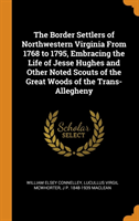 Border Settlers of Northwestern Virginia from 1768 to 1795, Embracing the Life of Jesse Hughes and Other Noted Scouts of the Great Woods of the Trans-Allegheny