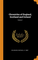 Chronicles of England, Scotland and Ireland; Volume 1