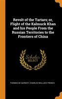 Revolt of the Tartars; Or, Flight of the Kalmuck Khan and His People from the Russian Territories to the Frontiers of China