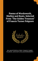 Poems of Wordsworth, Shelley and Keats, Selected from the Golden Treasury of Francis Turner Palgrave