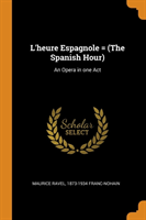 L'Heure Espagnole = (the Spanish Hour)