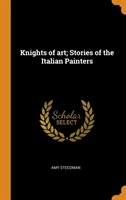 Knights of Art; Stories of the Italian Painters