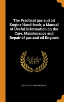 Practical gas and oil Engine Hand-book; a Manual of Useful Information on the Care, Maintenance and Repair of gas and oil Engines