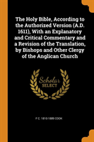 Holy Bible, According to the Authorized Version (A.D. 1611), with an Explanatory and Critical Commentary and a Revision of the Translation, by Bishops and Other Clergy of the Anglican Church