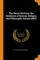 Secret Doctrine; the Synthesis of Science, Religion and Philosophy Volume INDX