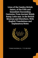 Lives of the Cambro British Saints, of the Fifth and Immediate Succeeding Centuries, from Ancient Welsh & Latin Mss. in the British Museum and Elsewhere, with English Translations and Explanatory Notes