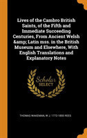 Lives of the Cambro British Saints, of the Fifth and Immediate Succeeding Centuries, from Ancient Welsh & Latin Mss. in the British Museum and Elsewhere, with English Translations and Explanatory Notes