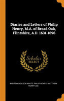 Diaries and Letters of Philip Henry, M.A. of Broad Oak, Flintshire, A.D. 1631-1696