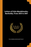 Letters of Felix Mendelssohn-Bartholdy, from 1833 to 1847