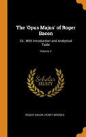 'opus Majus' of Roger Bacon Ed., with Introduction and Analytical Table; Volume 2