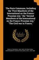 Paris Commune, Including the First Manifesto of the International on the Franco-Prussian War, the Second Manifesto of the International on the Franco-Prussian War, the Civil War in France,