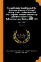 Central Asiatic Expeditions of the American Museum of Natural History, Under the Leadership of Roy Chapman Andrews