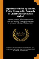 Eighteen Sermons by the Rev. Philip Henry, A.M., Formerly of Christ Church College, Oxford