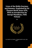 Lives of the Noble Grecians and Romans. Englished by Sir Thomas North Anno 1579, with an Introduction by George Wyndham, Fifth Volume