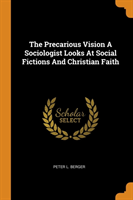 Precarious Vision a Sociologist Looks at Social Fictions and Christian Faith